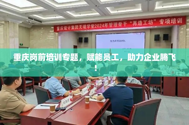 重庆岗前培训专题,赋能员工,助力企业腾飞!